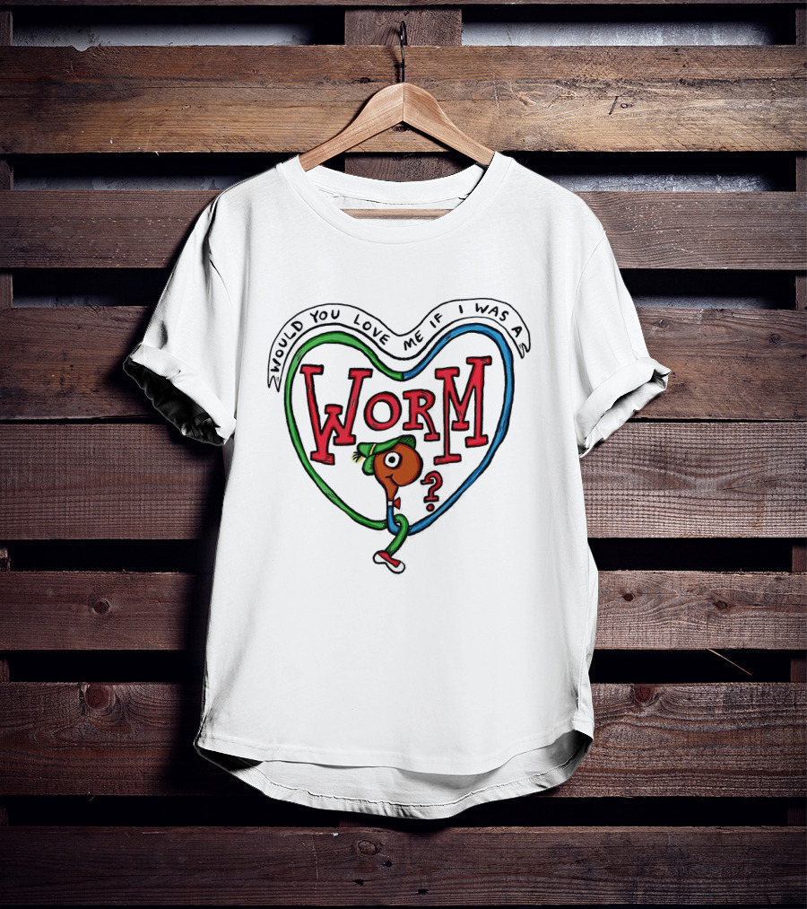 Would You Love Me If I Was A Worm Cartoon T-Shirt