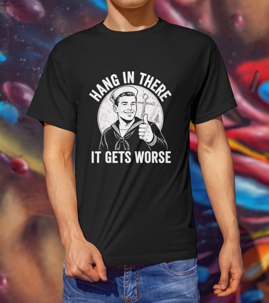 Hang In There It Gets Worse Sailor Thumbs Up Motivational Humor T-Shirt