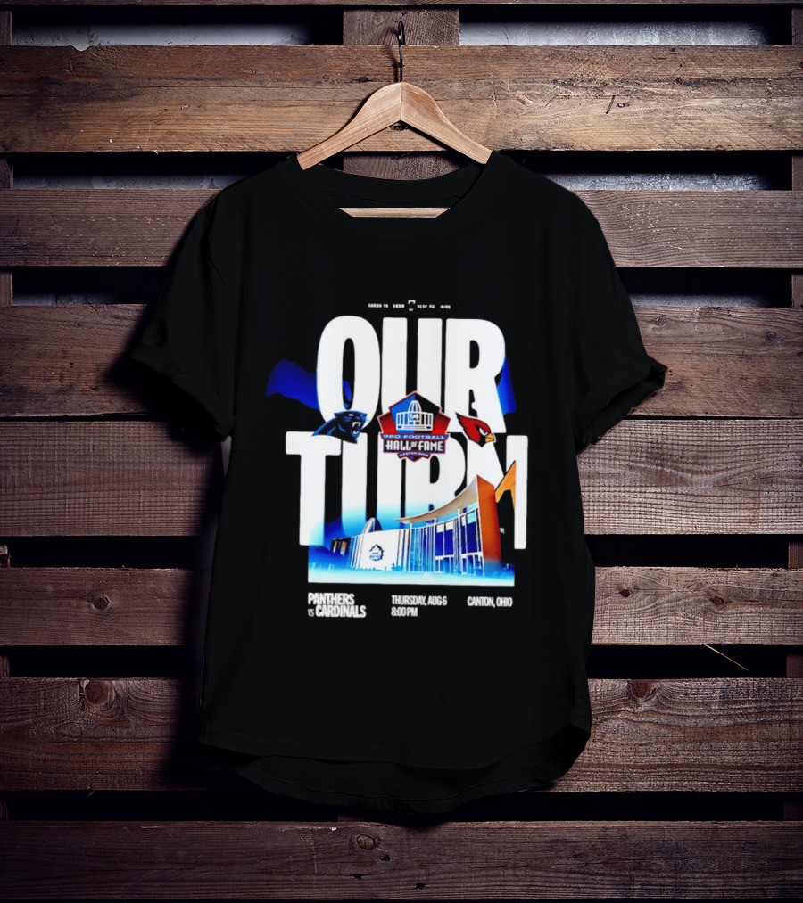 Pro Football Hall Of Fame Game Our Turn Carolina Panthers Vs Arizona Cardinals Canton Ohio August 6 8:00PM T-Shirt