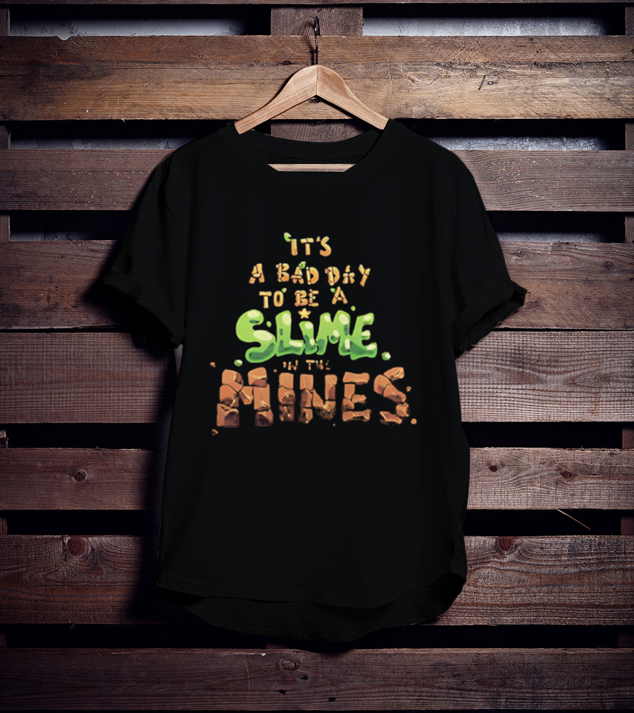 It's A Bad Day To Be A Slime In The Mines T-Shirt