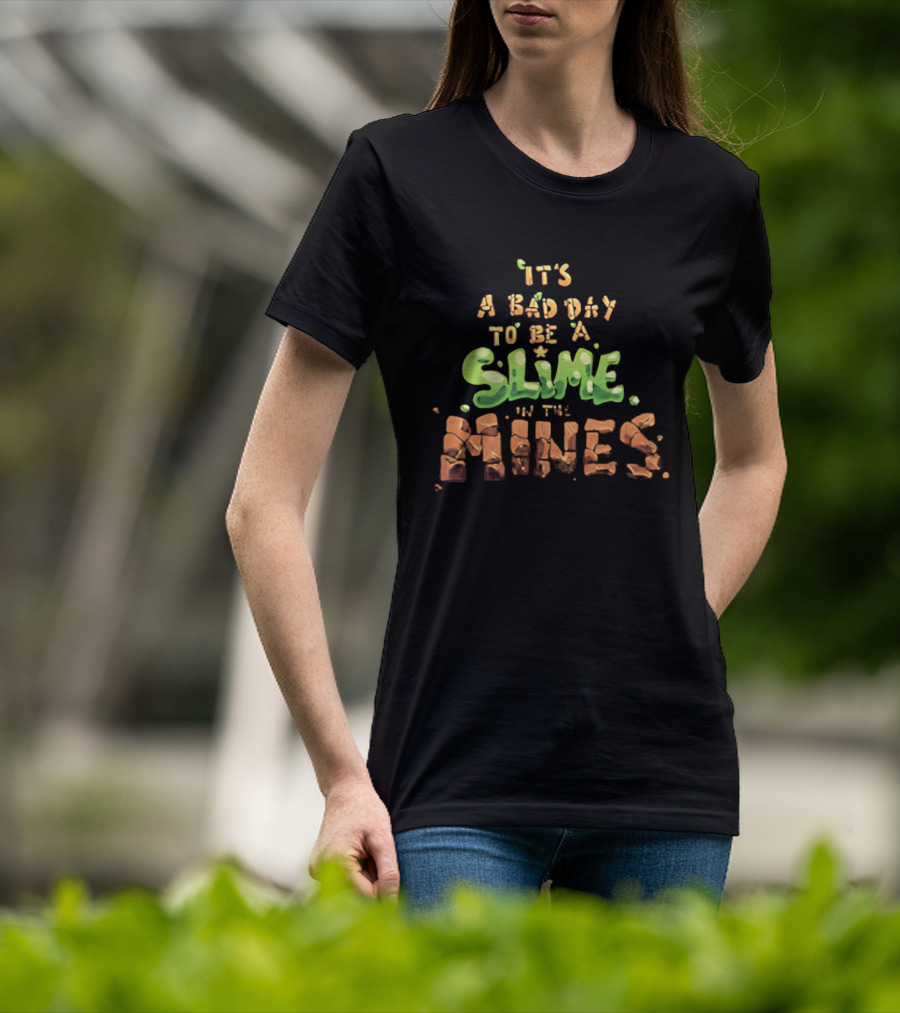 It's A Bad Day To Be A Slime In The Mines T-Shirt