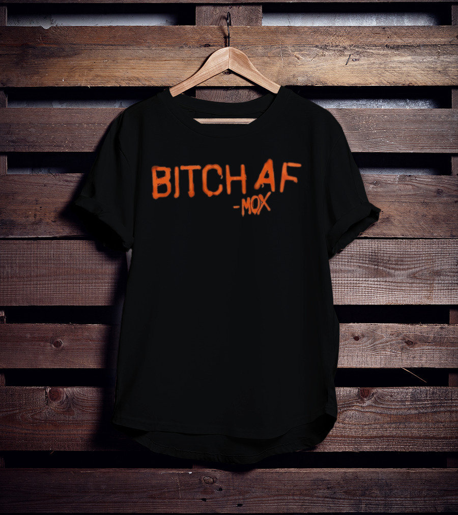 Bitch AF Mox T-Shirt