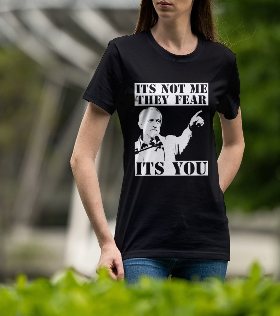 Jeremy Corbyn It's Not Me They Fear It's You T-Shirt
