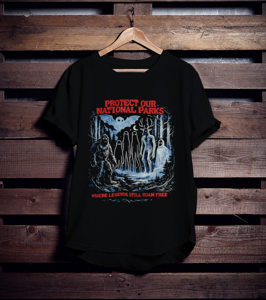 Protect Our National Parks Where Legends Still Roam Free Bigfoot Cryptid Forest Myths T-Shirt