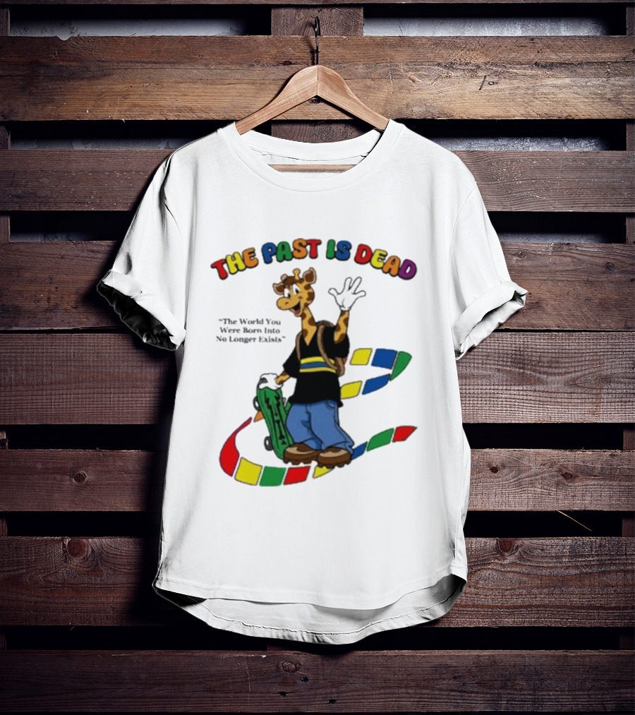 The Past Is Dead Giraffe The World You Were Born Into No Longer Exists T-Shirt