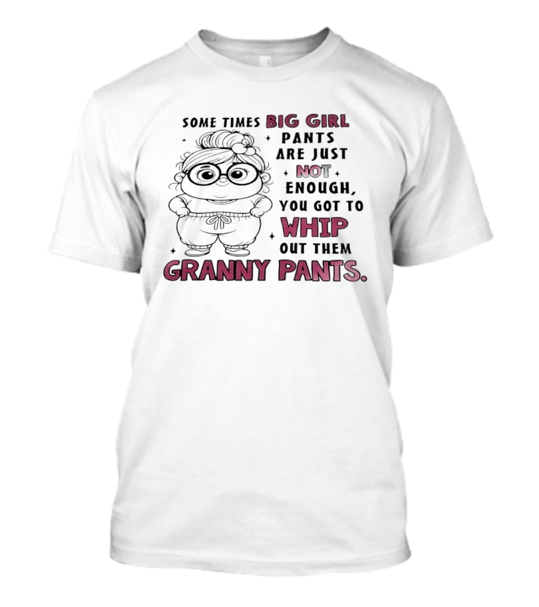 Girl In Glasses Sometimes Big Girl Pants Are Not Enough Whip Out Them Granny Pants T-Shirt