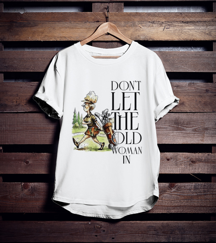 Don't Let The Old Woman In Golfing Lady T-Shirt