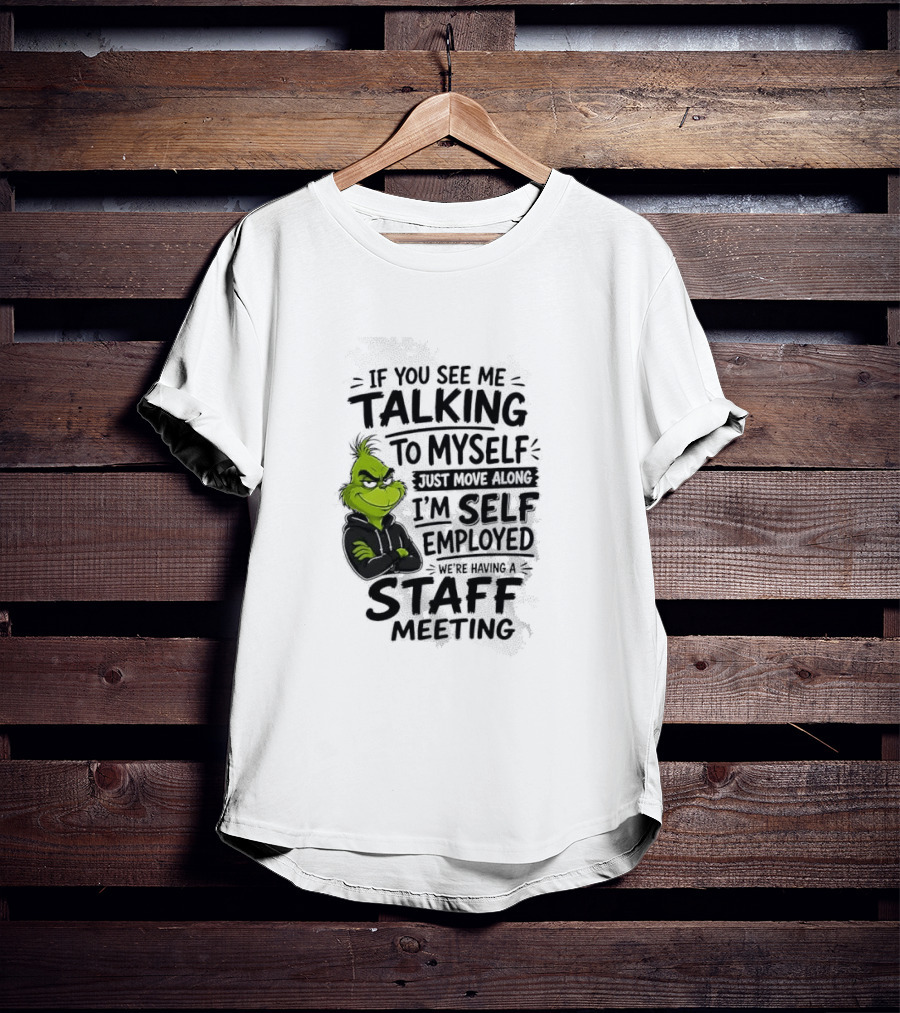Grinch Self Employed Staff Meeting If You See Me Talking To Myself Move Along T-Shirt
