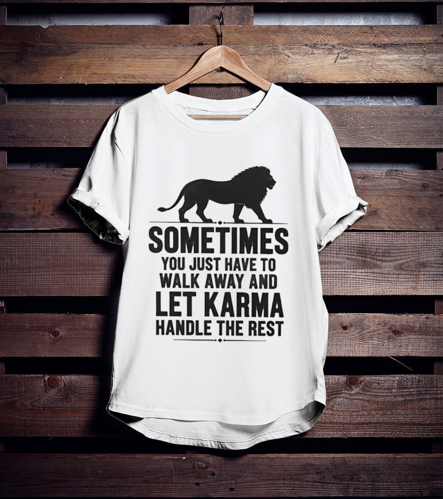 Lion Sometimes You Just Have To Walk Away Let Karma Handle The Rest T-Shirt