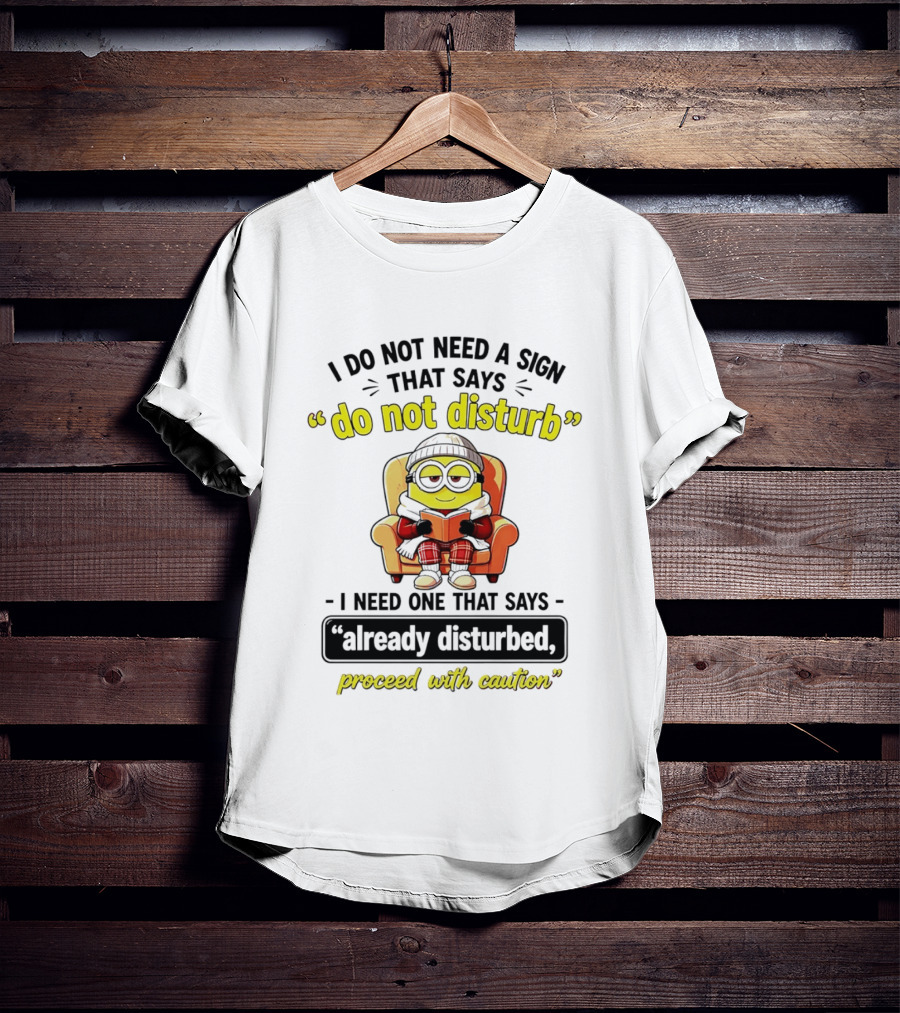Minion Do Not Disturb I Need One That Says Already Disturbed Proceed With Caution T-Shirt