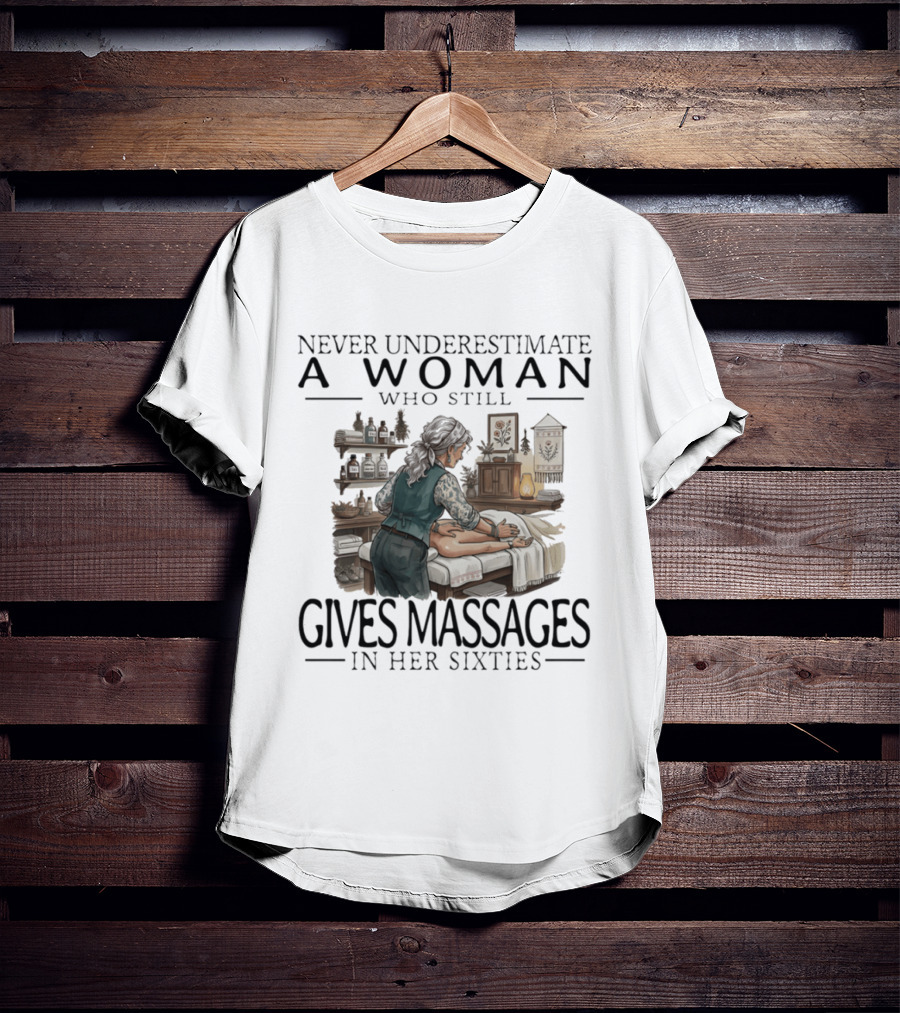 Never Underestimate A Woman Who Still Gives Massages In Her Sixties Spa Therapy T-Shirt