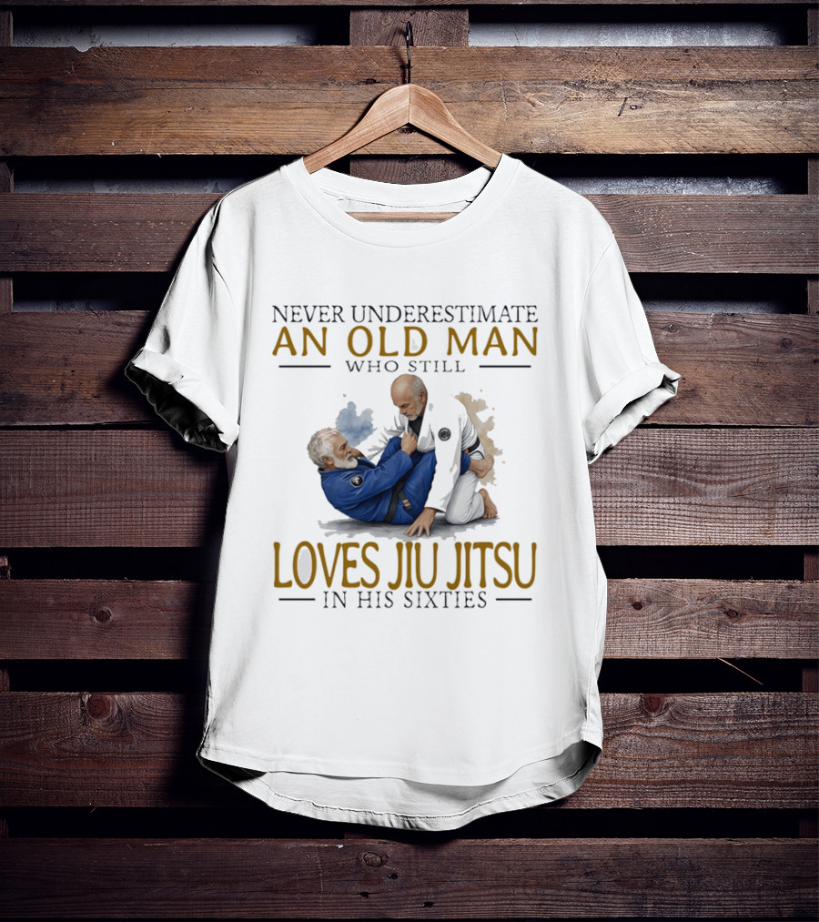 Never Underestimate An Old Man Who Still Loves Jiu Jitsu In His Sixties T-Shirt