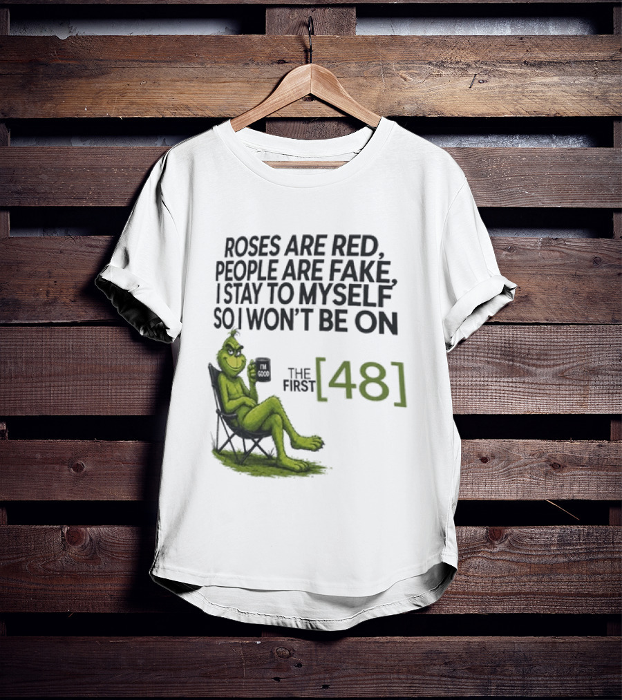 Roses Are Red People Are Fake I Stay To Myself So I Won't Be On The First 48 Grinch T-Shirt