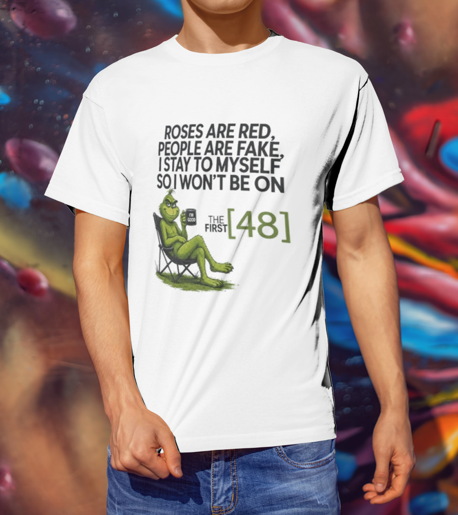 Roses Are Red People Are Fake I Stay To Myself So I Won't Be On The First 48 Grinch T-Shirt