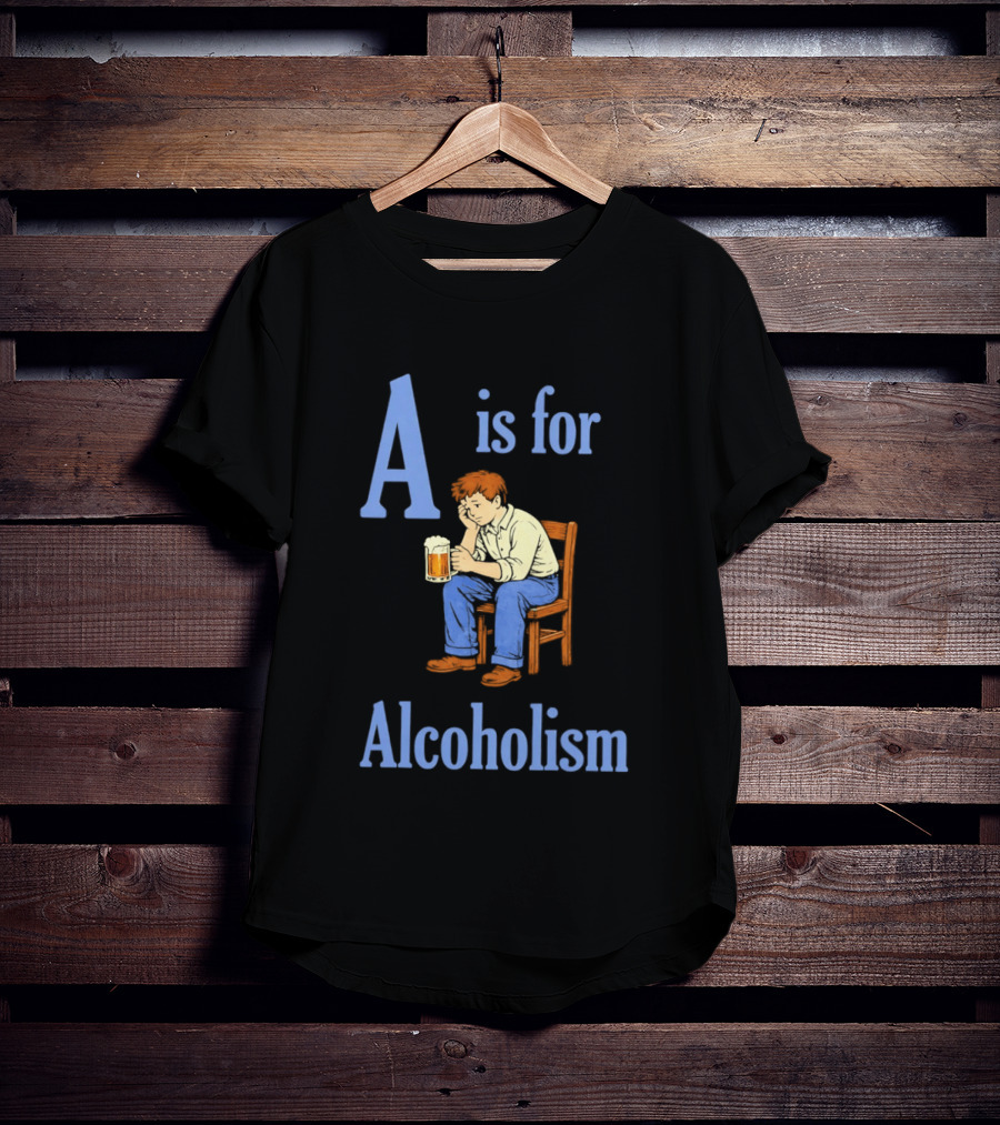 A Is For Alcoholism Sad Man Drinking Beer T-Shirt