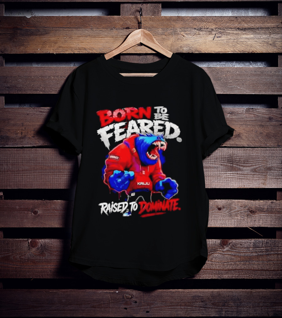 Born To Be Feared Raised To Dominate Kaiju Gang Monster T-Shirt