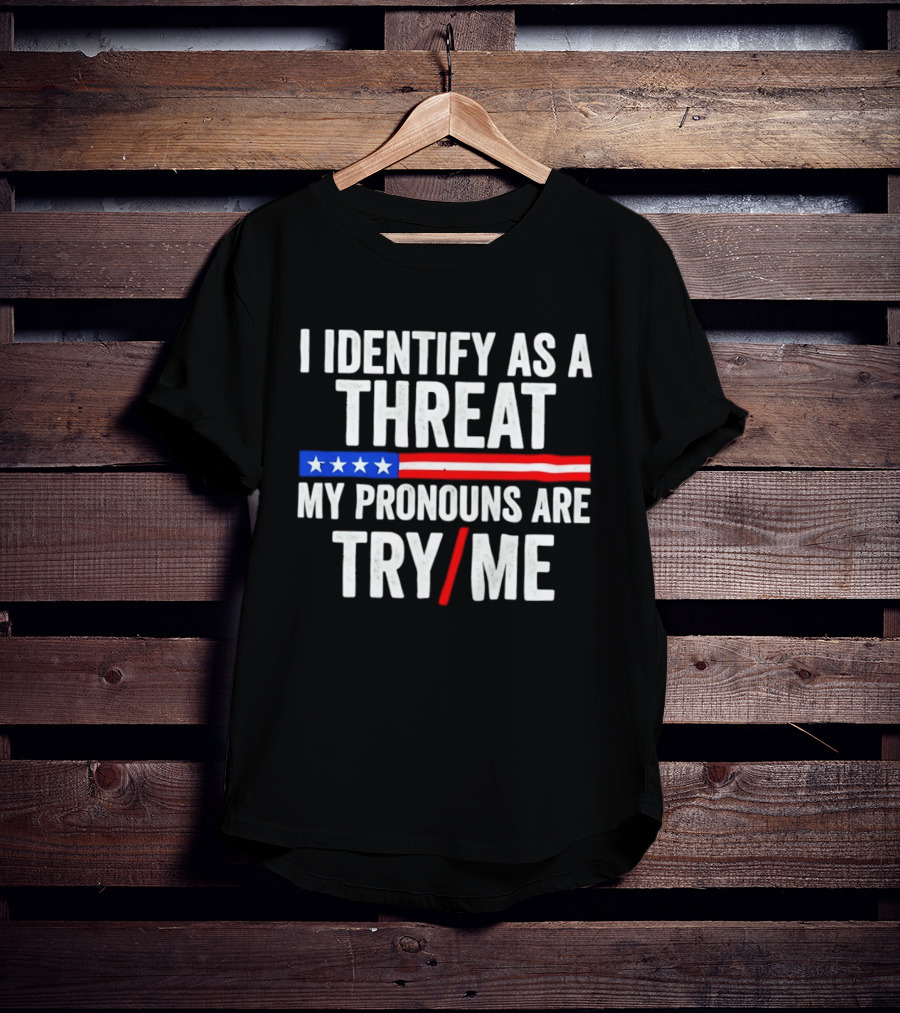 I Identify As A Threat My Pronouns Are Try Me American Flag Stars Stripes T-Shirt