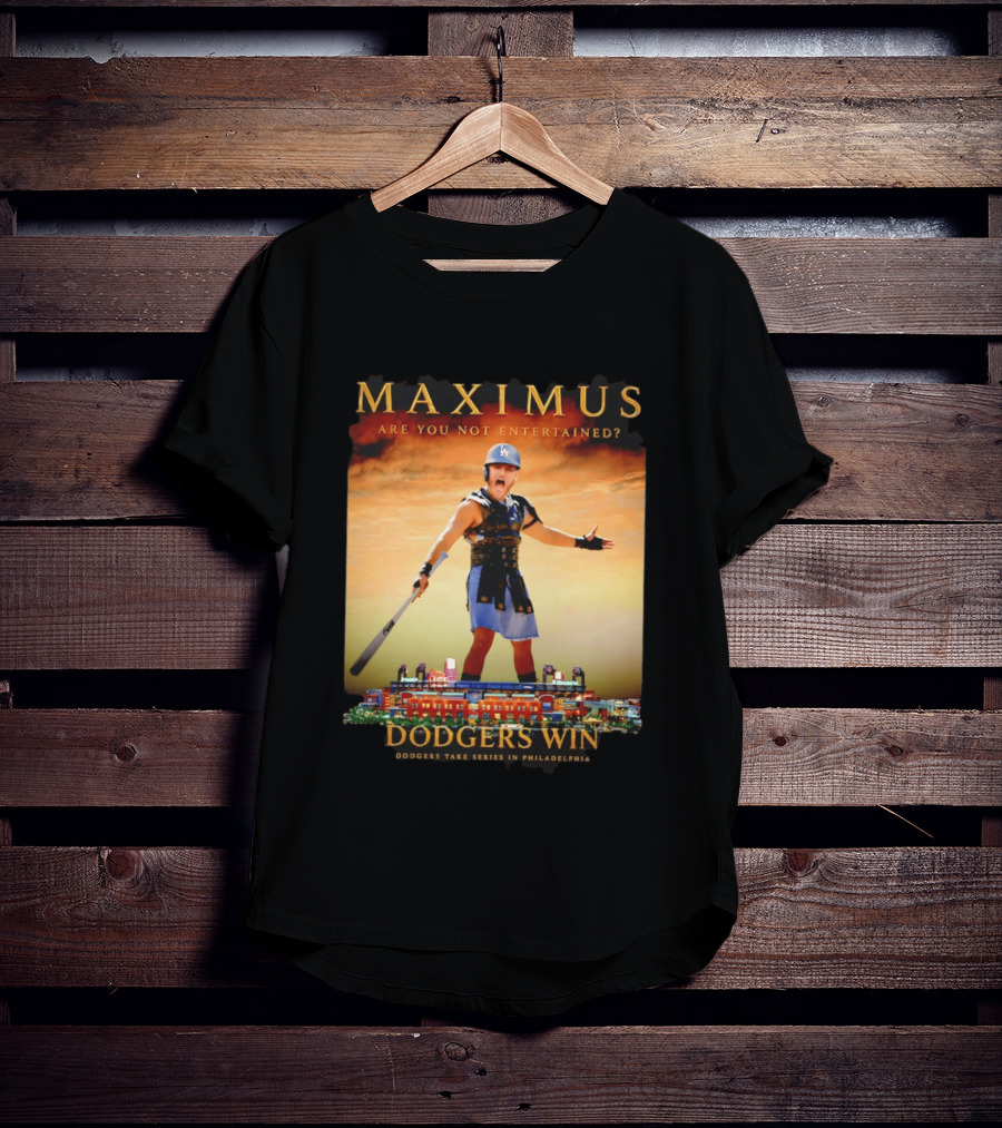 Maximus Are You Not Entertained Dodgers Win Dodgers Take Series In Philadelphia T-Shirt