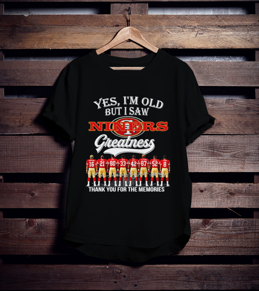 Yes I'm Old But I Saw Niners Greatness Thank You For The Memories Football Legends T-Shirt