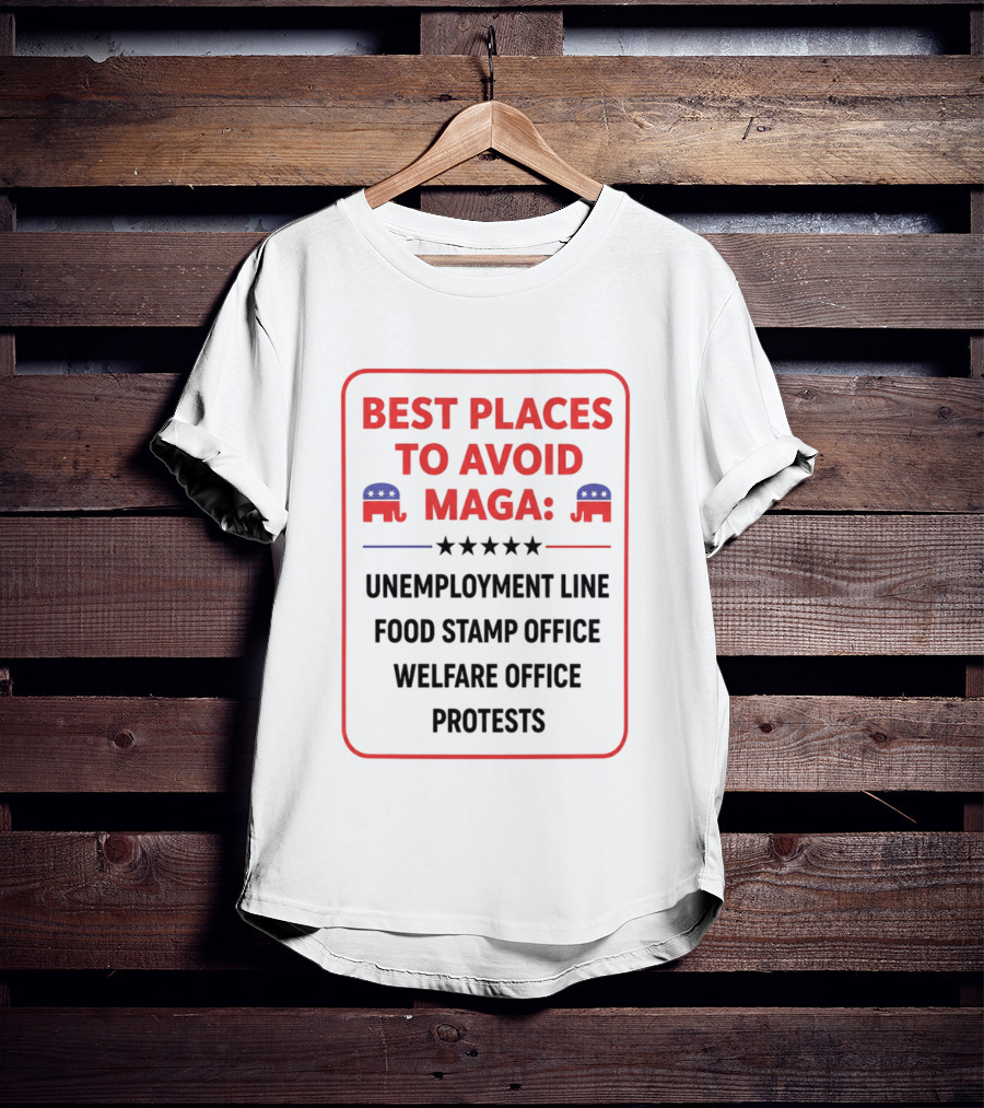 Best Places To Avoid MAGA Unemployment Line Food Stamp Office Welfare Office Protests T-Shirt
