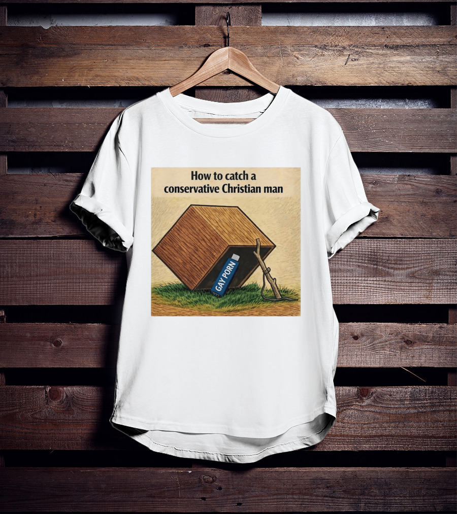 How To Catch A Conservative Christian Man Gay Porn Meme T-Shirt