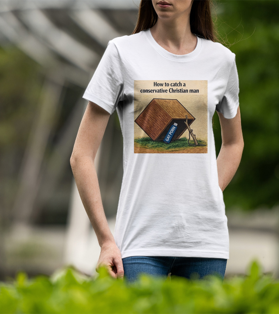 How To Catch A Conservative Christian Man Gay Porn Meme T-Shirt