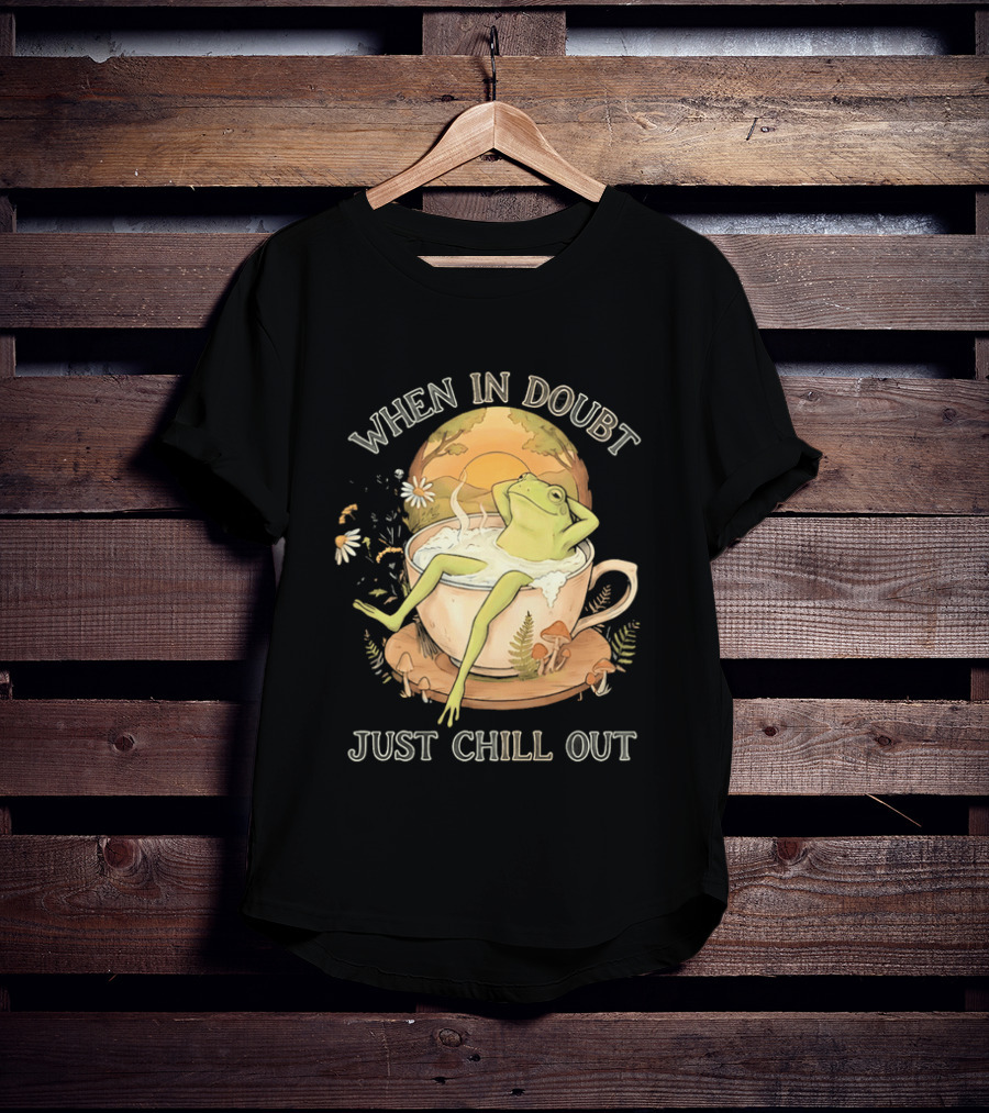 When In Doubt Just Chill Out Relaxed Frog In Cup With Mushrooms And Sunlit T-Shirt