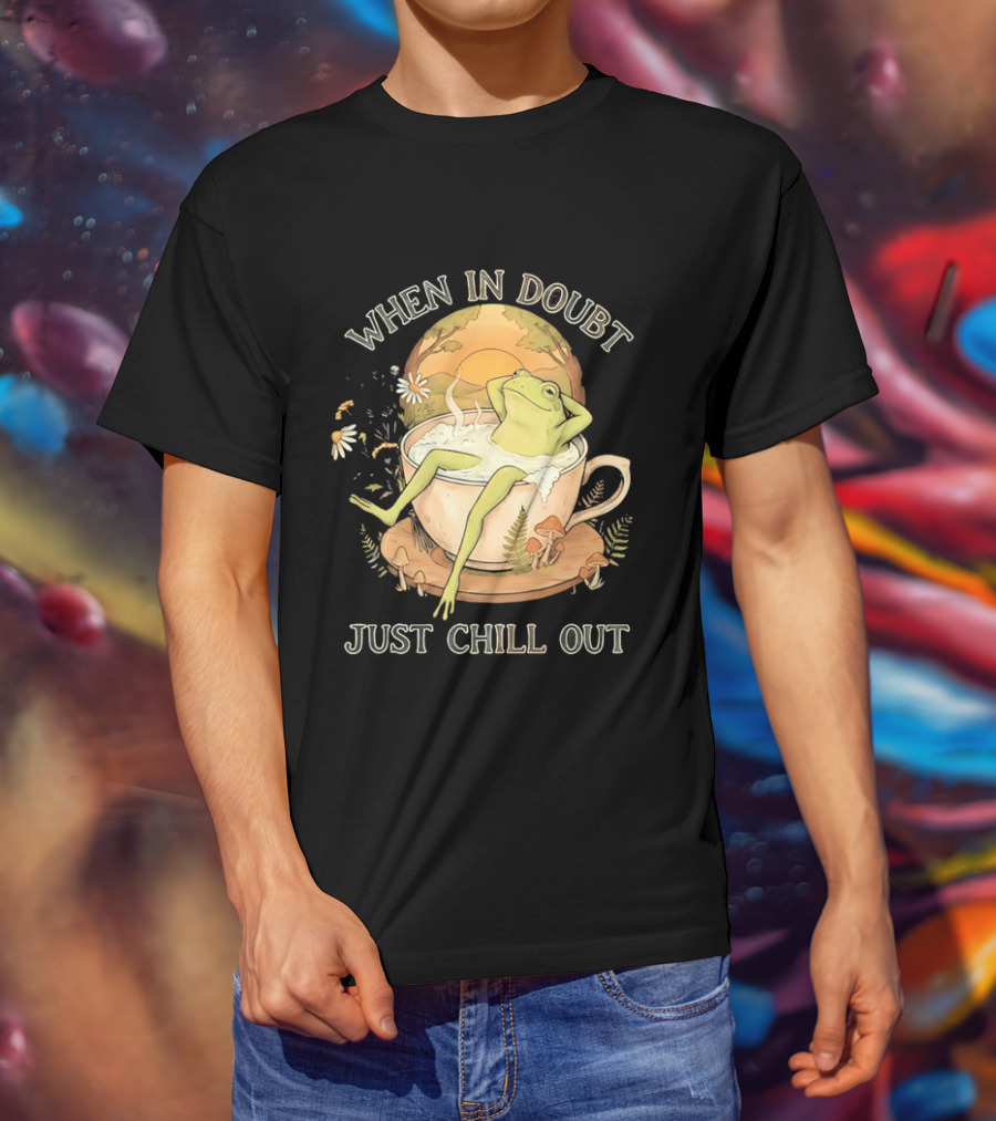 When In Doubt Just Chill Out Relaxed Frog In Cup With Mushrooms And Sunlit T-Shirt