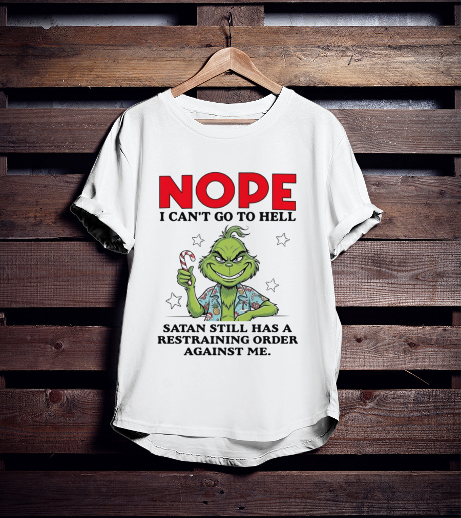 The Grinch Nope I Can't Go To Hell Satan Still Has A Restraining Order Against Me T-Shirt