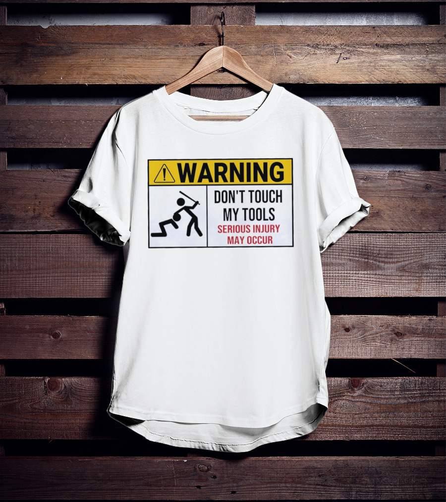 Warning Don't Touch My Tools Serious Injury May Occur Stick Figure Caution Sign T-Shirt