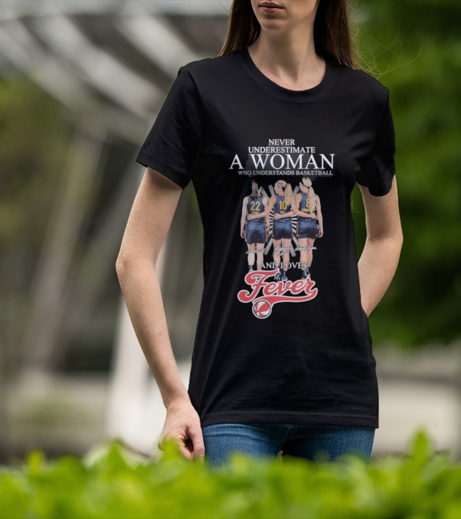 Never Underestimate A Woman Who Understands Basketball And Loves Fever Caitlin Clark Lexie Hull Sophie Cunningham T-Shirt