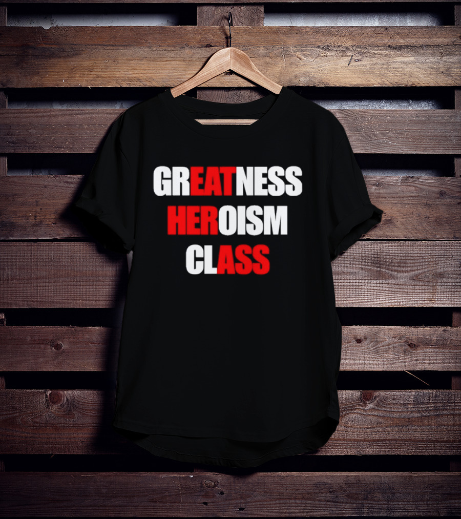 Greatness Heroism Class T-Shirt
