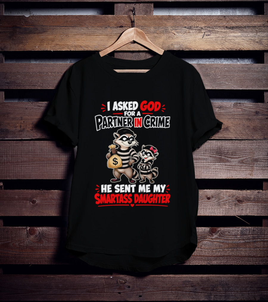 I Asked God For A Partner In Crime He Sent Me My Smartass Daughter Raccoons T-Shirt