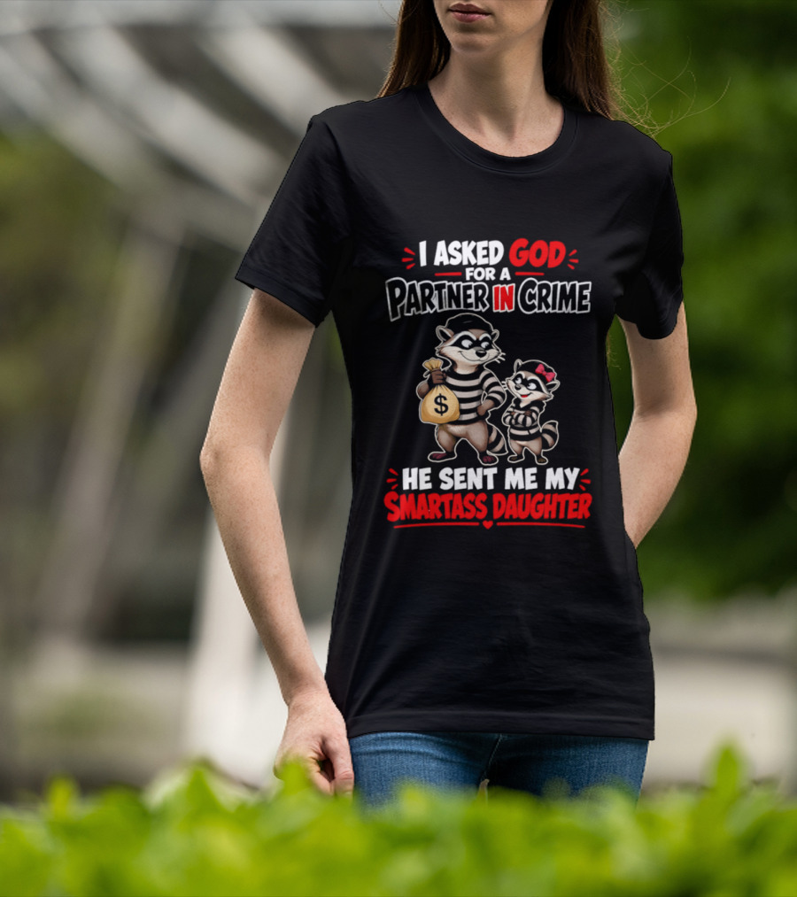 I Asked God For A Partner In Crime He Sent Me My Smartass Daughter Raccoons T-Shirt