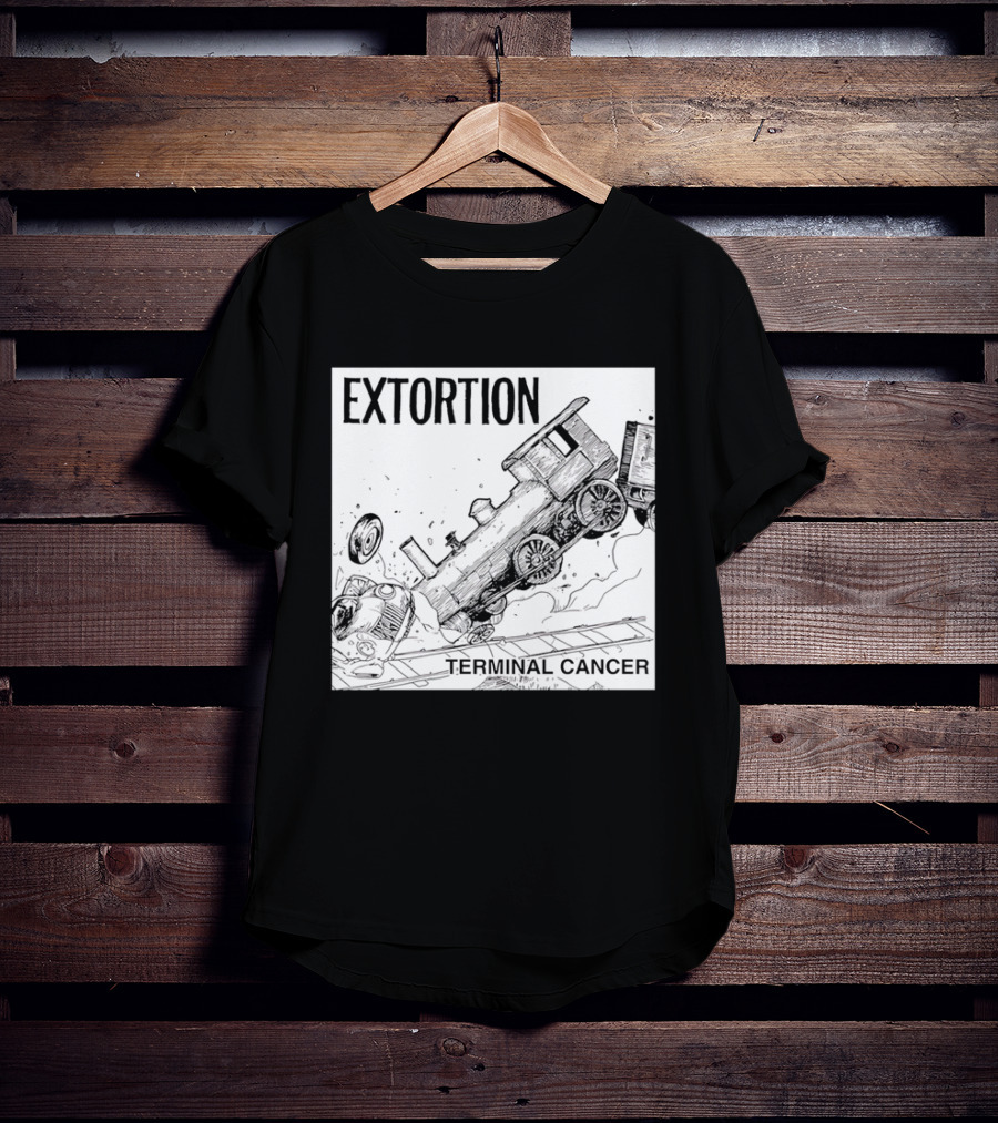 EXTORTION Terminal Cancer Train Crash T-Shirt