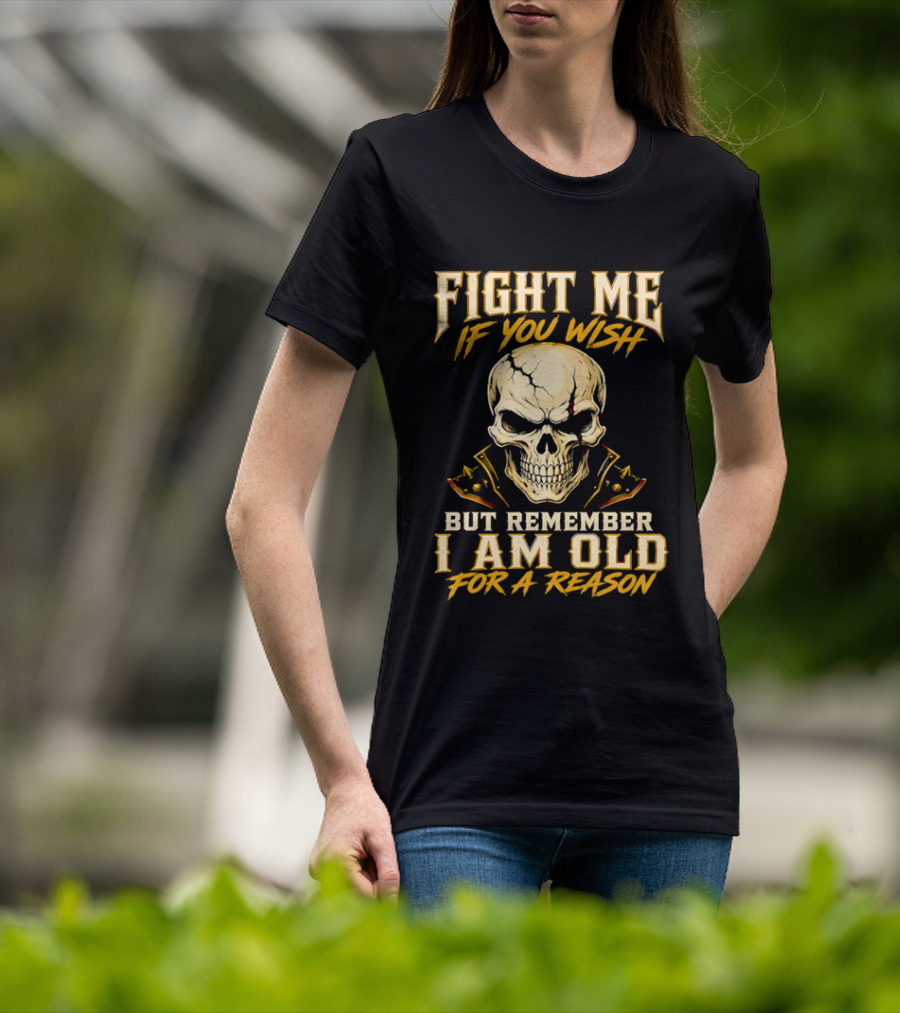 Fight Me If You Wish But Remember I Am Old For A Reason Skull T-Shirt