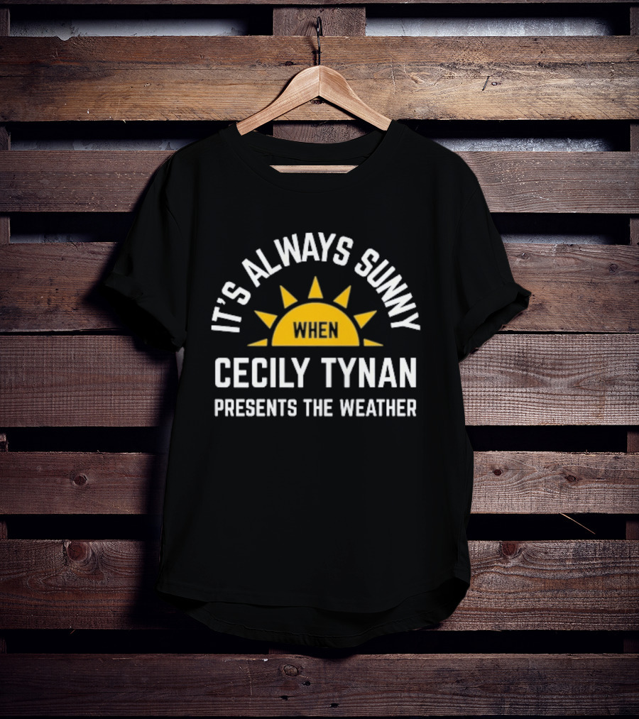 It's Always Sunny When Cecily Tynan Presents The Weather Sun T-Shirt