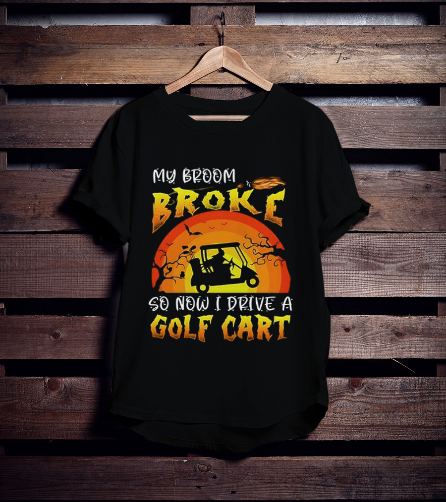 My Broom Broke So Now I Drive A Golf Cart Halloween T-Shirt