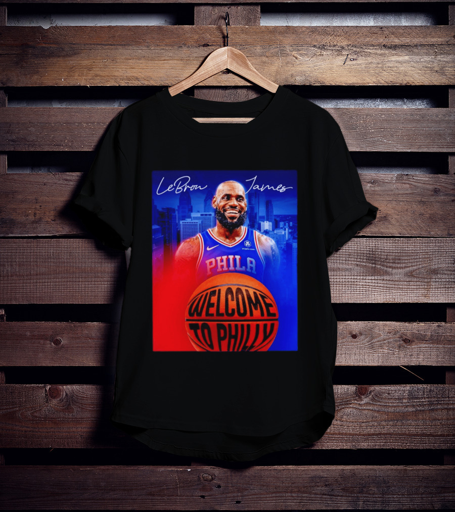 LeBron James Welcome To Philly Philadelphia 76ers Basketball T-Shirt