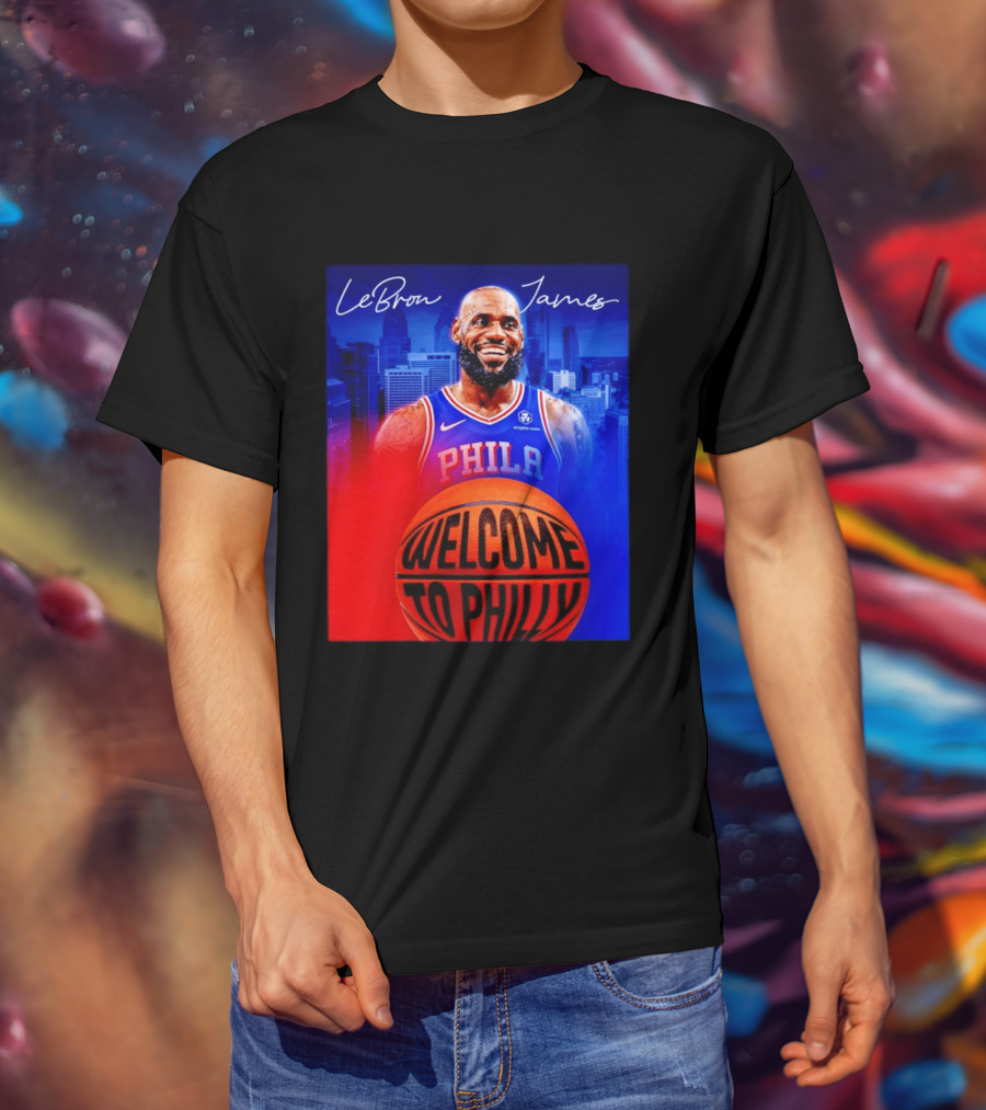 LeBron James Welcome To Philly Philadelphia 76ers Basketball T-Shirt