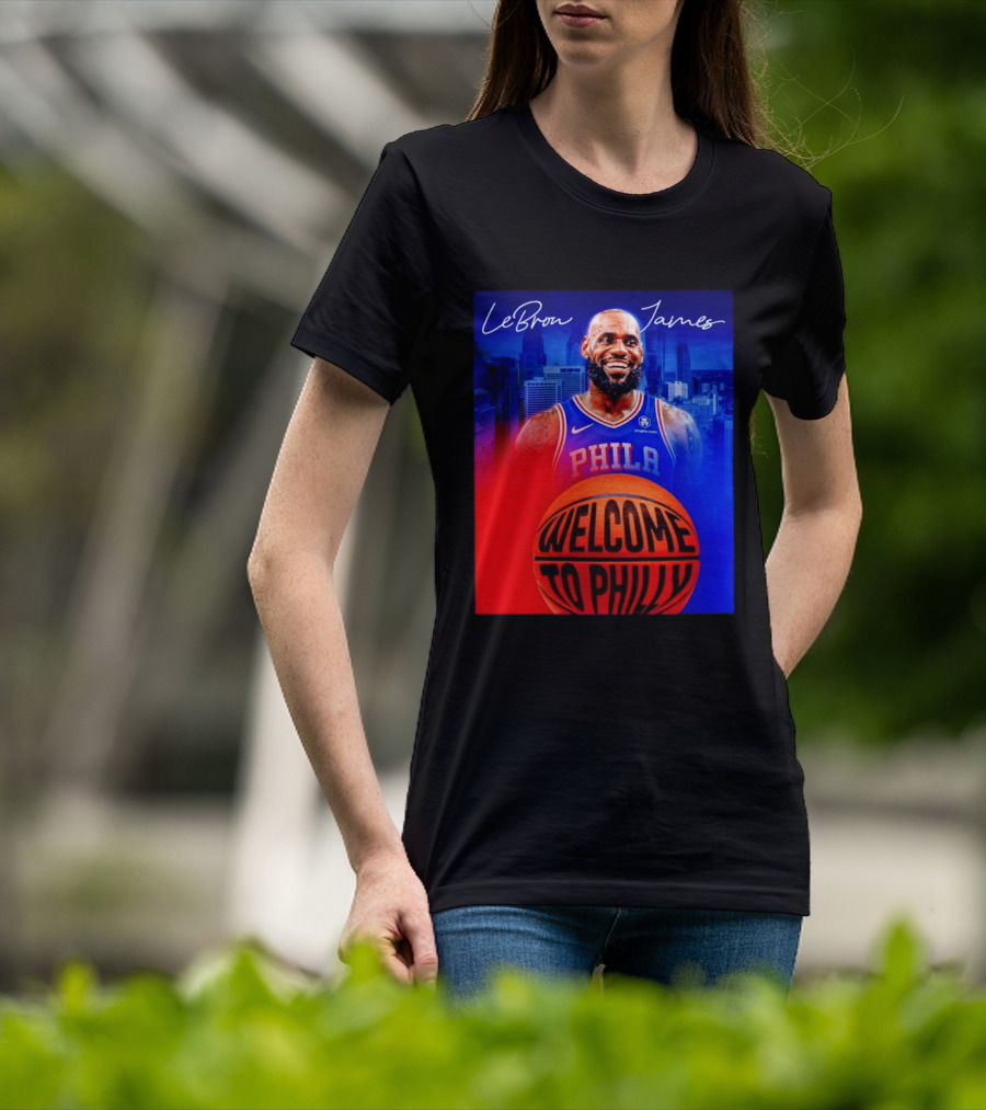 LeBron James Welcome To Philly Philadelphia 76ers Basketball T-Shirt