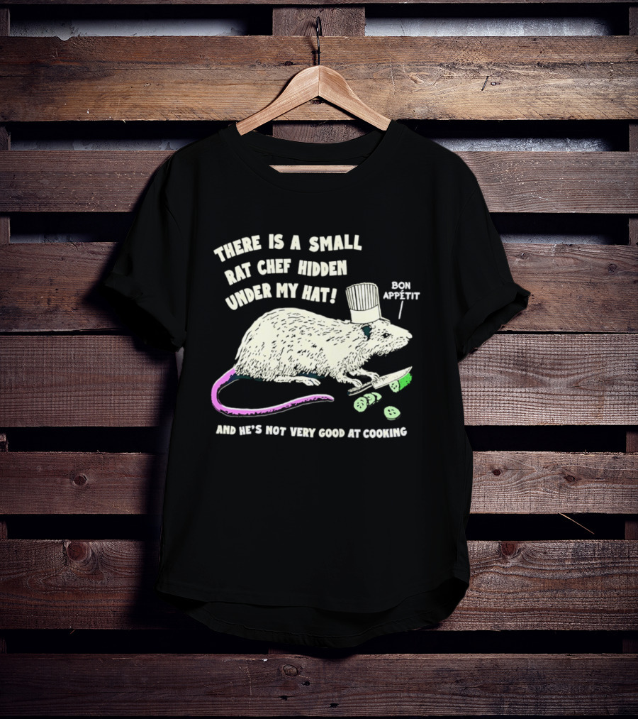There Is A Small Rat Chef Hidden Under My Hat Bon Appetit And He's Not Very Good At Cooking T-Shirt