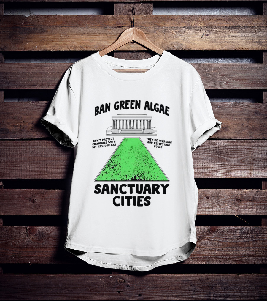 Ban Green Algae Sanctuary Cities Reflecting Pools Political Satire Environmental Message T-Shirt