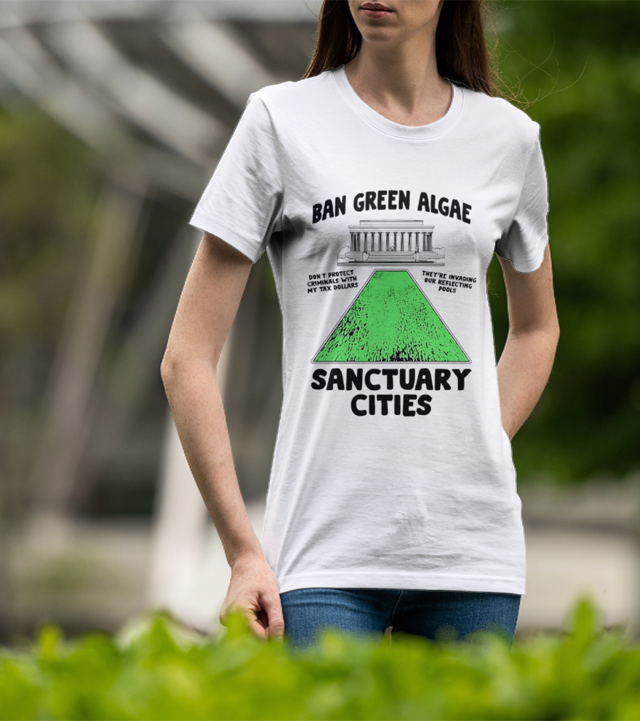 Ban Green Algae Sanctuary Cities Reflecting Pools Political Satire Environmental Message T-Shirt