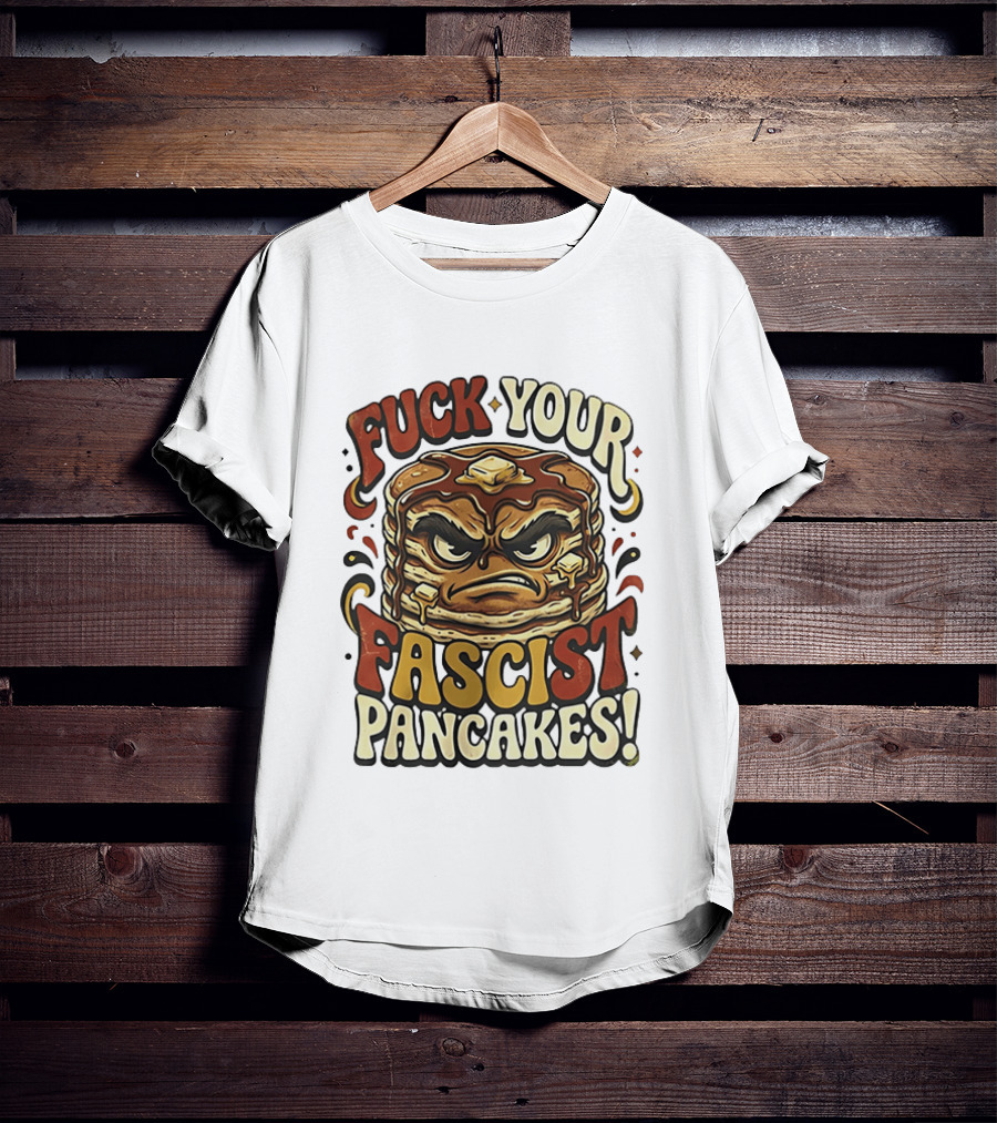Fascist Pancakes Angry Stack Protest Message T-Shirt