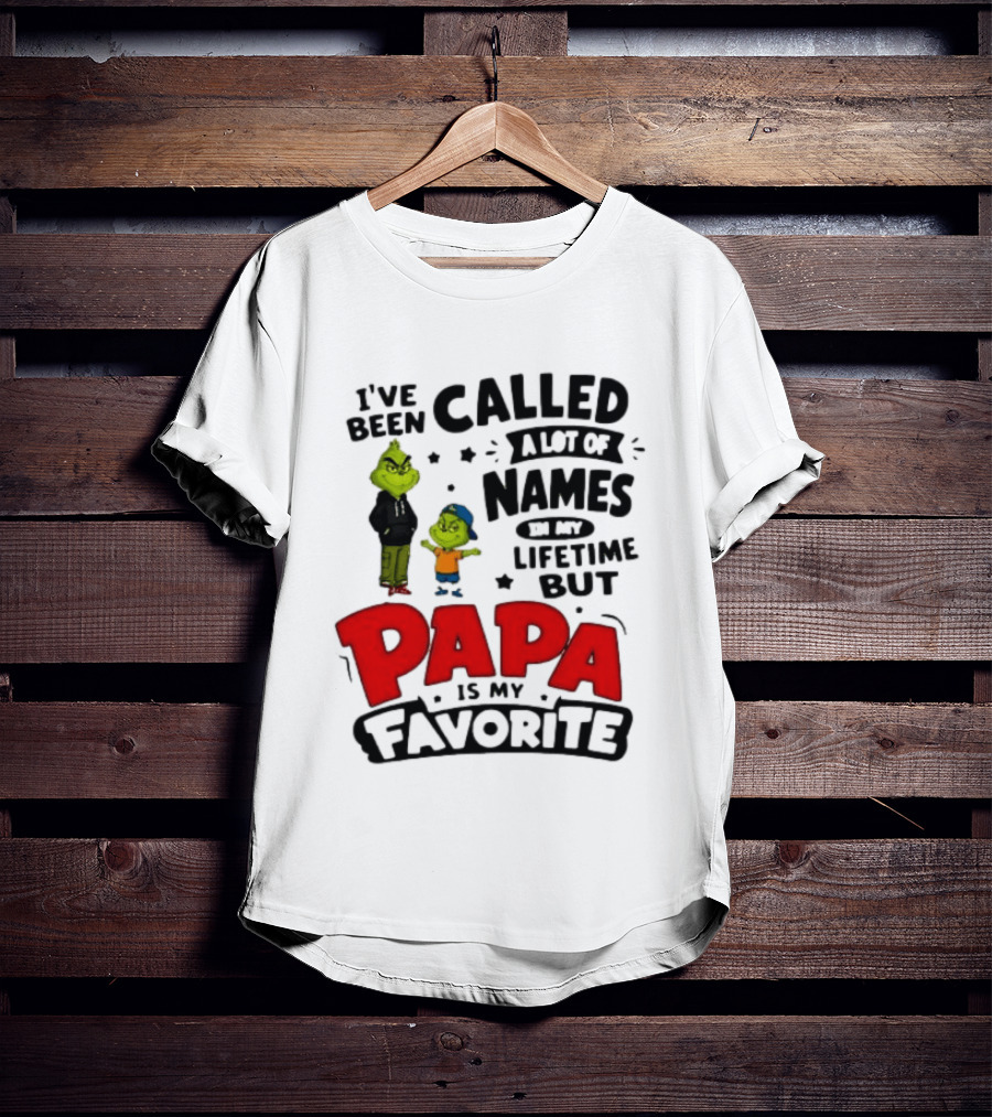 I Have Been Called A Lot Of Names In My Lifetime But Papa Is My Favorite Grinch T-Shirt