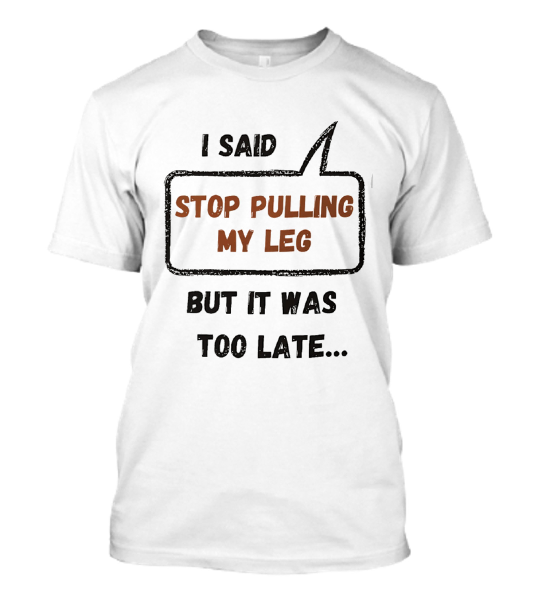 I Said Stop Pulling My Leg But It Was Too Late Playful Humor T-Shirt