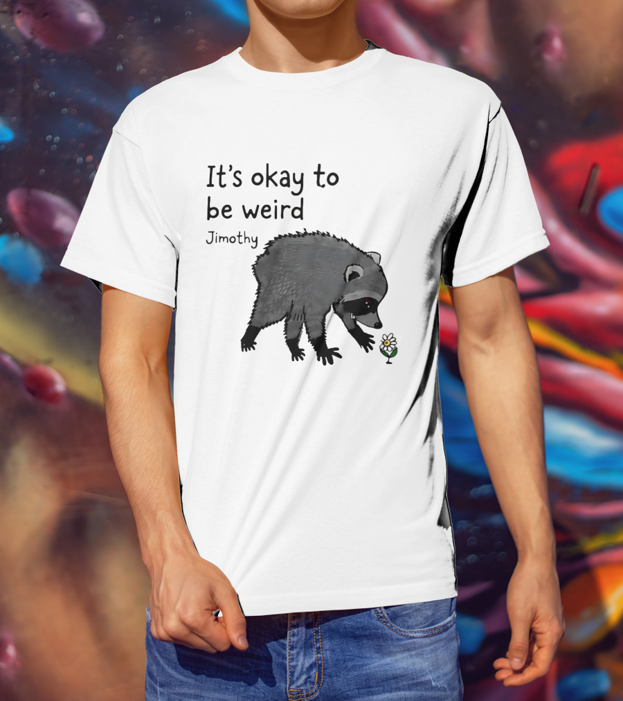 Jimothy It's Okay To Be Weird Raccoon With Flower T-Shirt