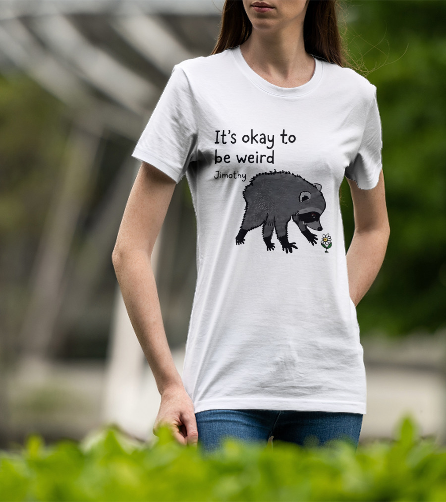 Jimothy It's Okay To Be Weird Raccoon With Flower T-Shirt