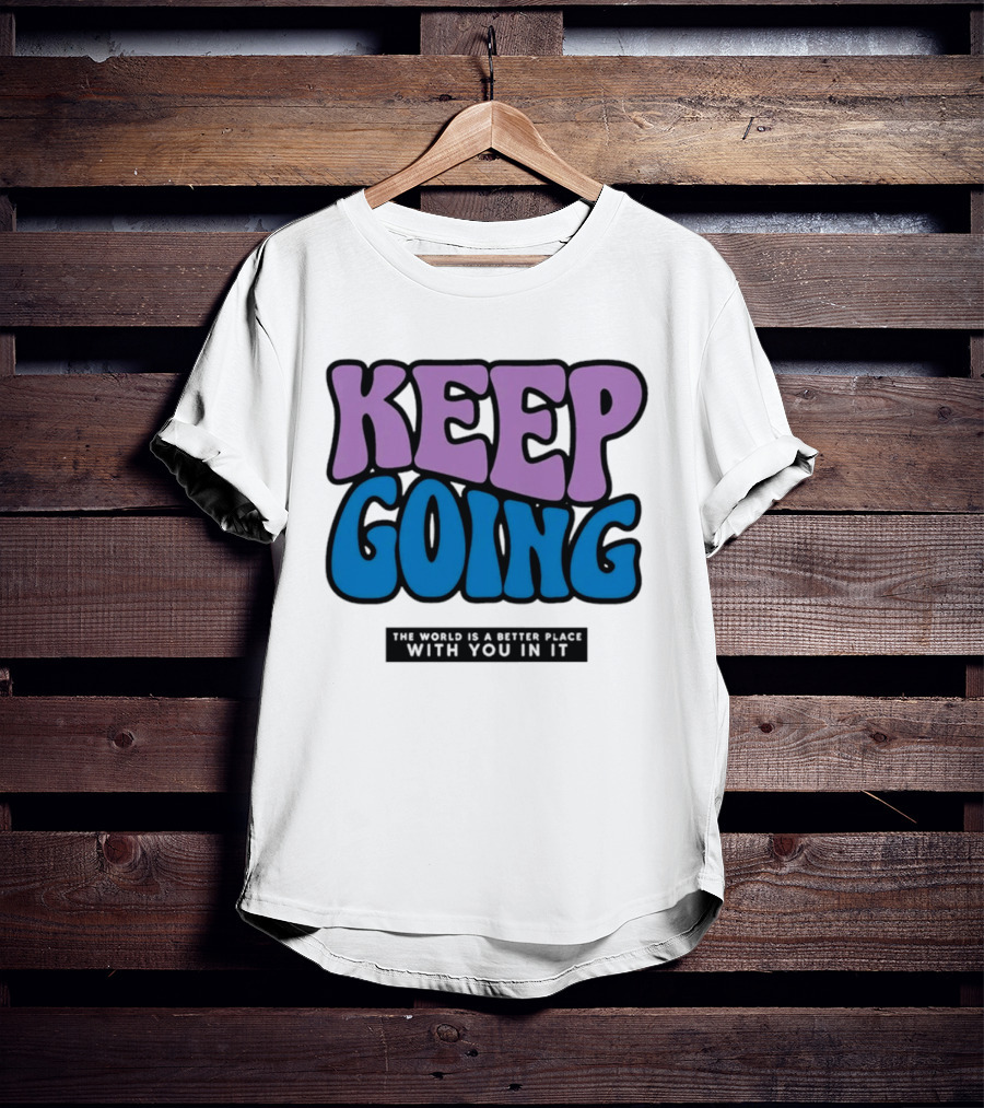 Keep Going The World Is A Better Place With You In It T-Shirt